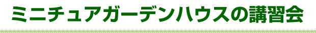 ミニガーデンハウスの講習会